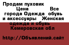 Продам пуховик Odri premium  › Цена ­ 16 000 - Все города Одежда, обувь и аксессуары » Женская одежда и обувь   . Кемеровская обл.